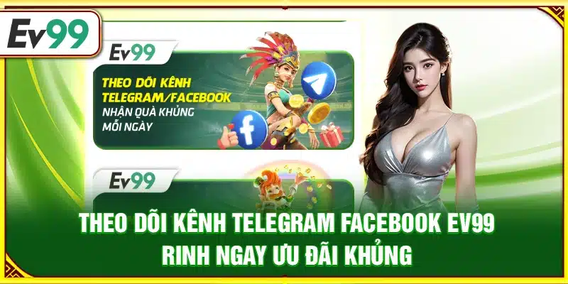 Theo dõi kênh telegram facebook Ev99 – Rinh ngay ưu đãi khủng