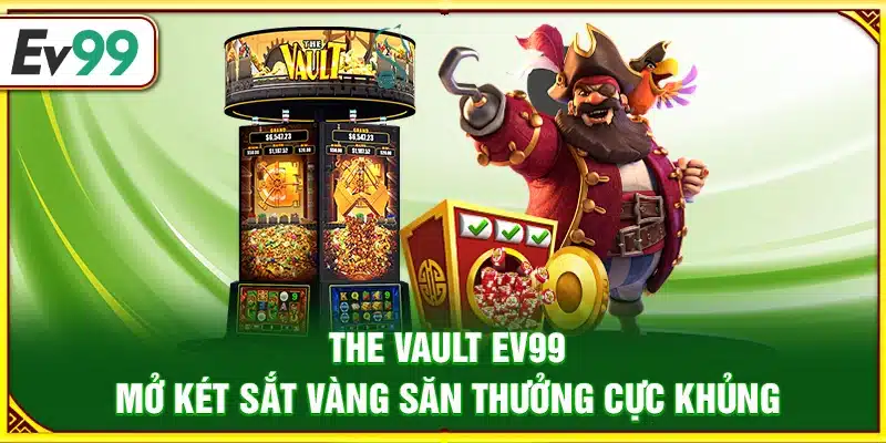 The Vault Ev99 – Mở két sắt vàng săn thưởng cực khủng