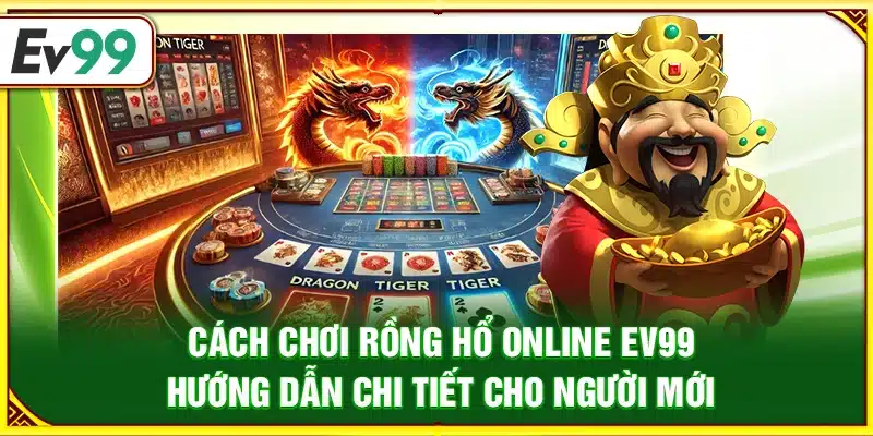 Cách chơi Rồng Hổ online Ev99 – Hướng dẫn chi tiết cho người mới