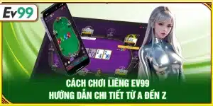 Cách chơi Liêng Ev99 – Hướng dẫn chi tiết từ A đến Z