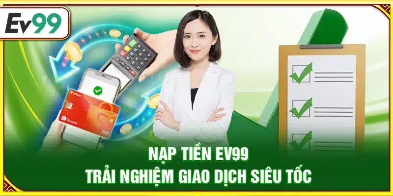 Nạp tiền Ev99 – Trải nghiệm giao dịch siêu tốc
