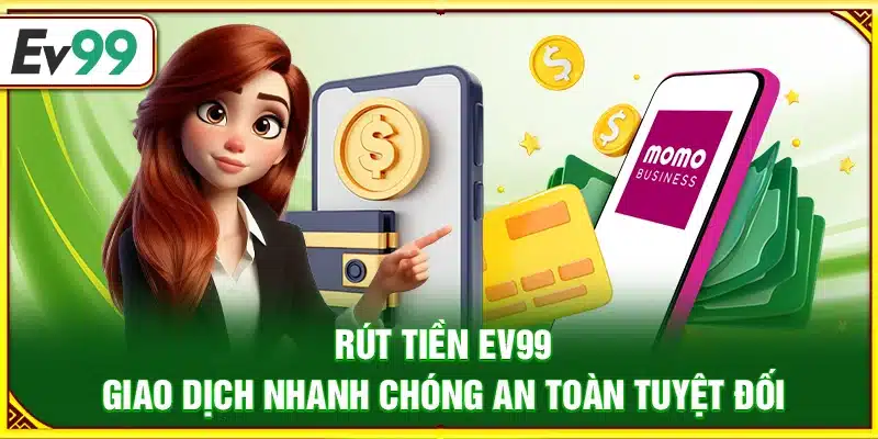 Rút tiền Ev99 – Giao dịch nhanh chóng an toàn tuyệt đối