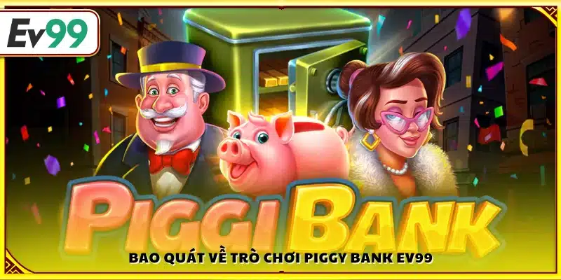 Giới thiệu khái quát Piggy Bank Ev99